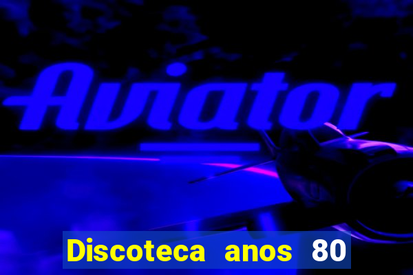 Discoteca anos 80 internacional sua musica